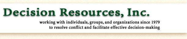 Decision Resources, Inc. - working with individuals, groups, and organizations since 1979 to resolve conflict and facilitate effective decision making.